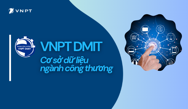 Hệ thống phần mềm quản lý và khai thác dữ liệu số ngành Công Thương - VNPT DMIT